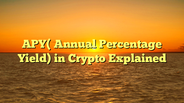 APY( Annual Percentage Yield) in Crypto Explained