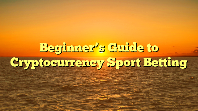 Beginner’s Guide to Cryptocurrency Sport Betting