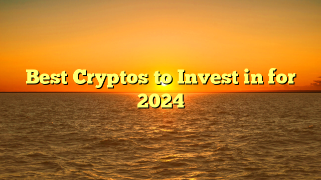 Best Cryptos to Invest in for 2024