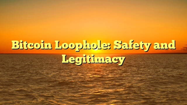 Bitcoin Loophole: Safety and Legitimacy