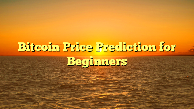 Bitcoin Price Prediction for Beginners