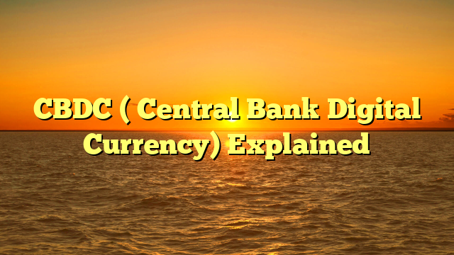 CBDC ( Central Bank Digital Currency) Explained