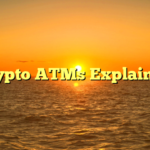 Crypto ATMs Explained