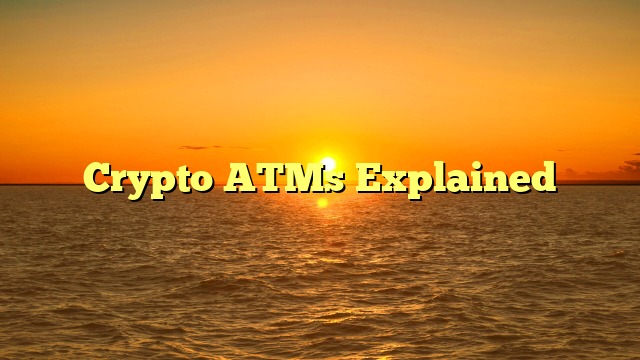 Crypto ATMs Explained