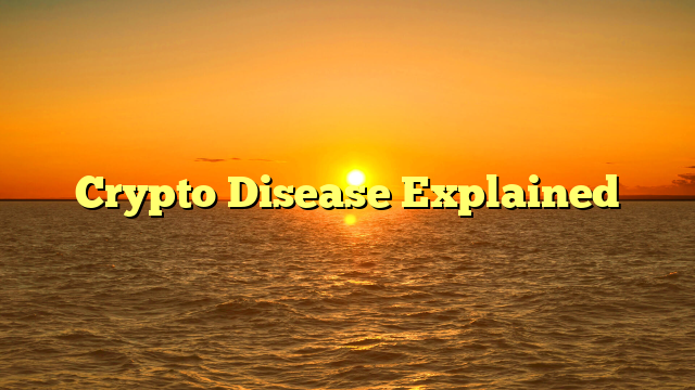 Crypto Disease Explained