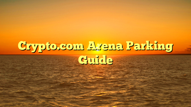 Crypto.com Arena Parking Guide