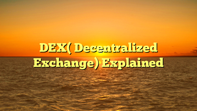 DEX( Decentralized Exchange) Explained