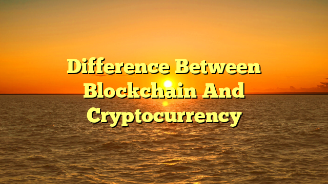 Difference Between Blockchain And Cryptocurrency