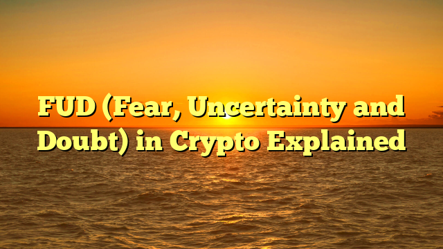 FUD (Fear, Uncertainty and Doubt) in Crypto Explained