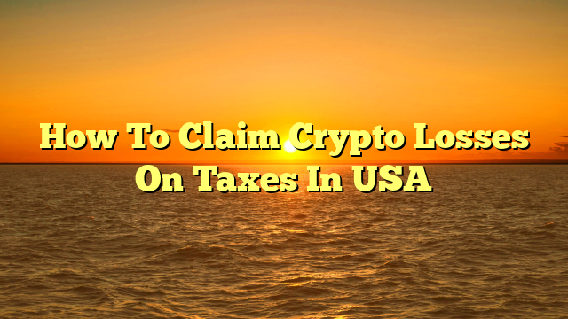 How To Claim Crypto Losses On Taxes In USA