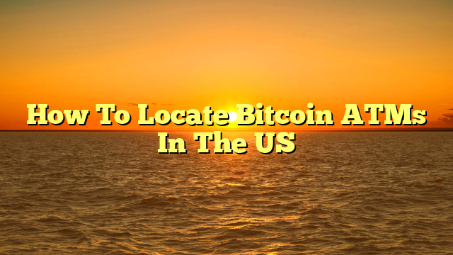 How To Locate Bitcoin ATMs In The US