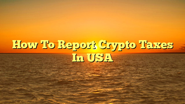 How To Report Crypto Taxes In USA