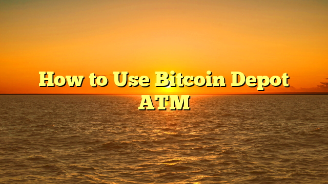 How to Use Bitcoin Depot ATM