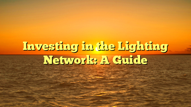 Investing in the Lighting Network: A Guide