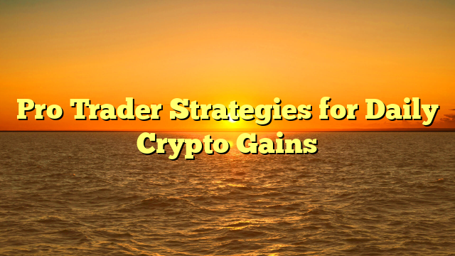 Pro Trader Strategies for Daily Crypto Gains