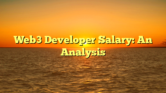 Web3 Developer Salary: An Analysis