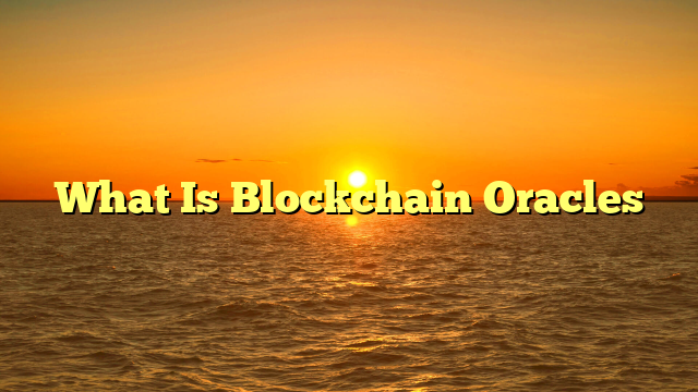 What Is Blockchain Oracles