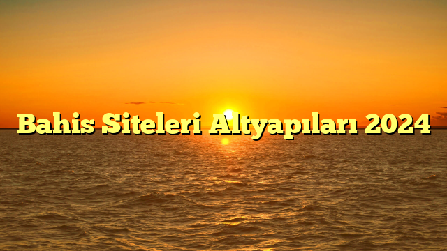 Bahis Siteleri Altyapıları 2024