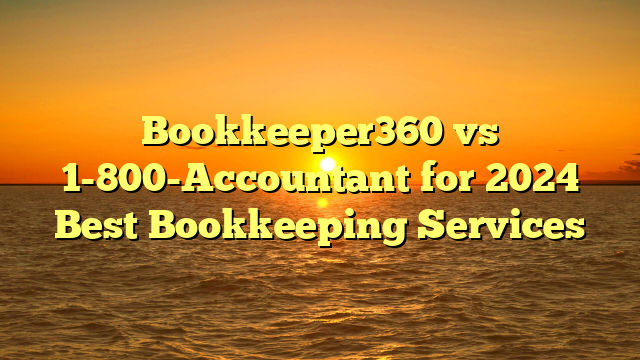 Bookkeeper360 vs 1-800-Accountant for 2024 Best Bookkeeping Services