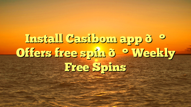 Install Casibom app 💰 Offers free spin 💰 Weekly Free Spins