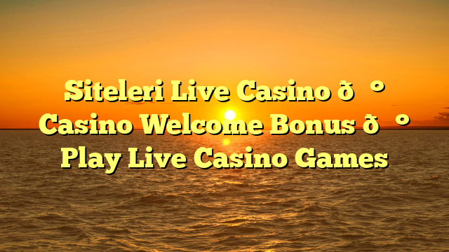 Siteleri Live Casino 💰 Casino Welcome Bonus 💰 Play Live Casino Games