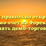 Как правильно открыть демо-счет на Форекс и начать демо-торговлю