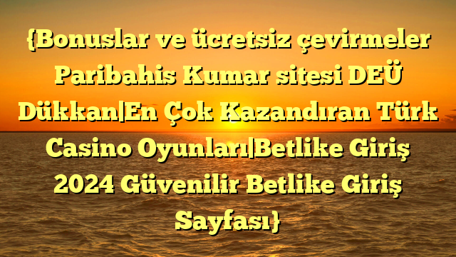 {Bonuslar ve ücretsiz çevirmeler Paribahis Kumar sitesi DEÜ Dükkan|En Çok Kazandıran Türk Casino Oyunları|Betlike Giriş 2024 Güvenilir Betlike Giriş Sayfası}