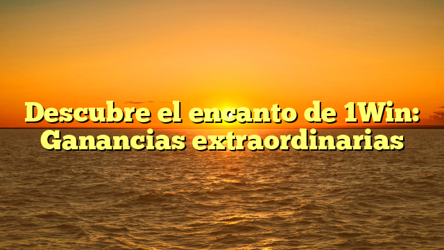 Descubre el encanto de 1Win: Ganancias extraordinarias