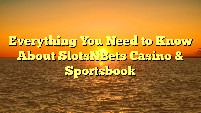 Everything You Need to Know About SlotsNBets Casino & Sportsbook