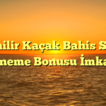 Güvenilir Kaçak Bahis Siteleri ve Deneme Bonusu İmkanları