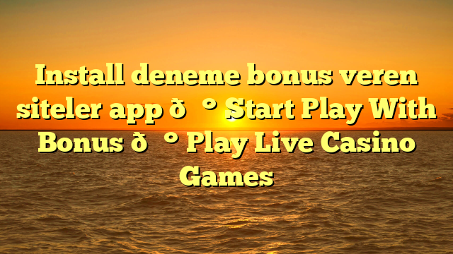 Install deneme bonus veren siteler app 💰 Start Play With Bonus 💰 Play Live Casino Games