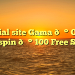 Official site Gama 💰 Offers free spin 💰 100 Free Spins