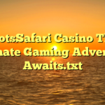 SlotsSafari Casino The Ultimate Gaming Adventure Awaits.txt