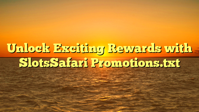 Unlock Exciting Rewards with SlotsSafari Promotions.txt