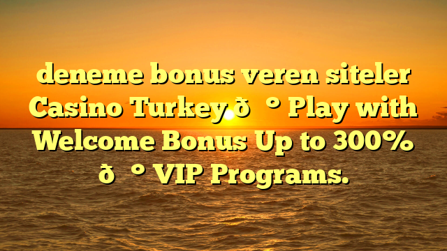 deneme bonus veren siteler Casino Turkey 💰 Play with Welcome Bonus Up to 300% 💰 VIP Programs.